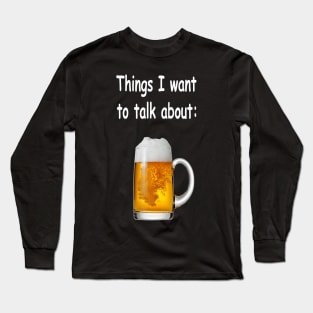 Things I want to talk about - Beer Long Sleeve T-Shirt